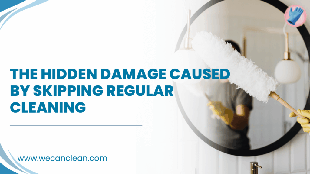 Hidden damage caused by skipping regular cleaning